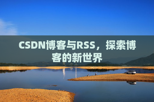 CSDN博客与RSS，探索博客的新世界